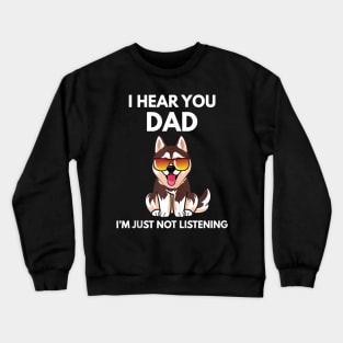 I Hear You Dad I'm Just Not Listening Funny Husky Dog Dad Crewneck Sweatshirt